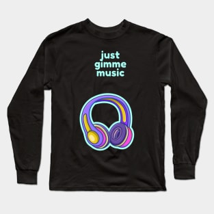 Just gimme music Long Sleeve T-Shirt